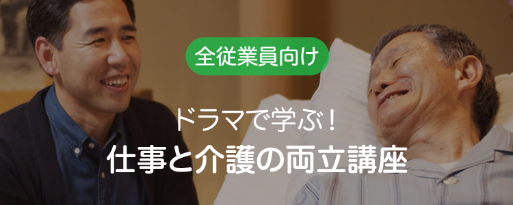 全従業員向け ドラマで学ぶ！仕事と介護の両立講座