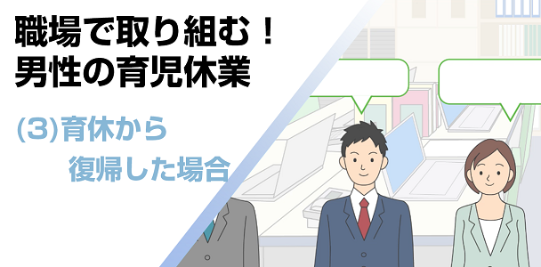 職場で取り組む！男性の育児休業(3) 育休から復帰した場合