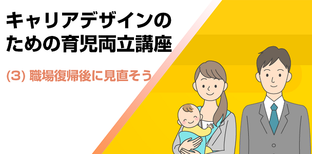 キャリアデザインのための育児両立講座(3) 職場復帰後に見直そう