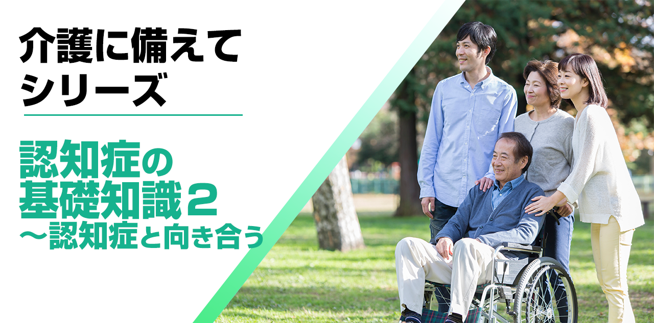 【介護に備えて】認知症の基礎知識２～認知症と向き合う