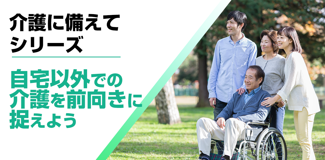 【介護に備えて】自宅以外での介護を前向きに捉えよう